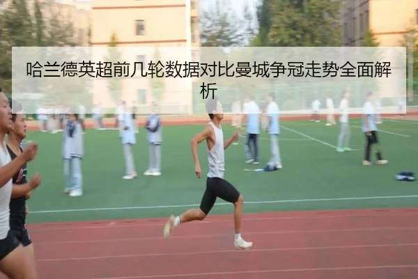 哈兰德英超前几轮数据对比曼城争冠走势全面解析（LEYU.COMapp）