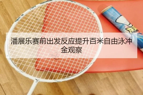 潘展乐赛前出发反应提升百米自由泳冲金观察 - LEYU.COMapp